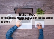 黑料爆料视频在线看免费（黑料爆料视频在线看免费）